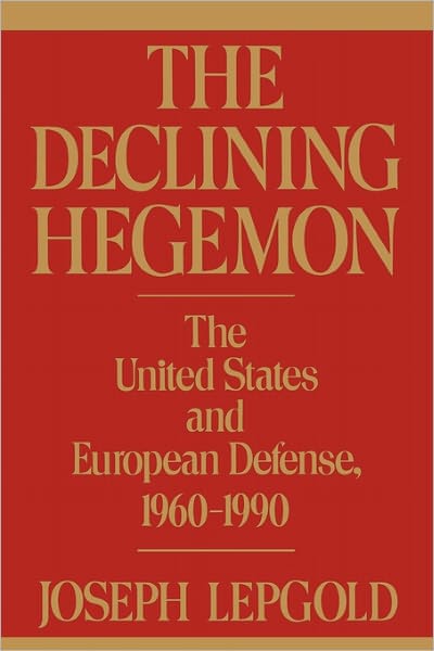 Cover for Joseph Lepgold · The Declining Hegemon: The United States and European Defense, 1960-1990 (Paperback Book) (1990)