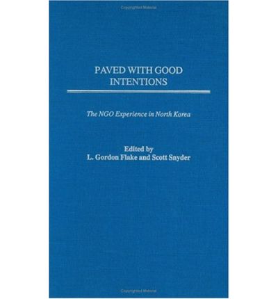 Cover for L Gordon Flake · Paved with Good Intentions: The NGO Experience in North Korea (Hardcover Book) (2003)