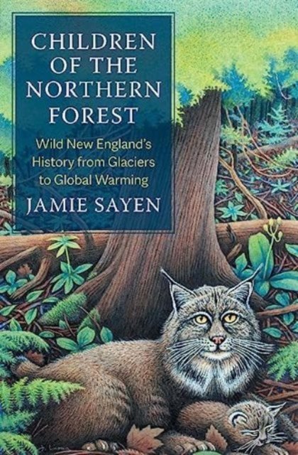 Cover for Jamie Sayen · Children of the Northern Forest: Wild New England's History from Glaciers to Global Warming - Yale Agrarian Studies Series (Hardcover Book) (2024)