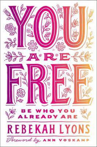 You Are Free: Be Who You Already Are - Rebekah Lyons - Books - Zondervan - 9780310349570 - 2017