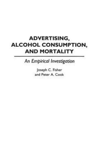 Cover for Peter A. Cook · Advertising, Alcohol Consumption, and Mortality: An Empirical Investigation (Innbunden bok) (1995)