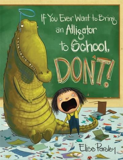 Cover for Elise Parsley · If You Ever Want to Bring an Alligator to School, Don't! (Hardcover Book) (2015)