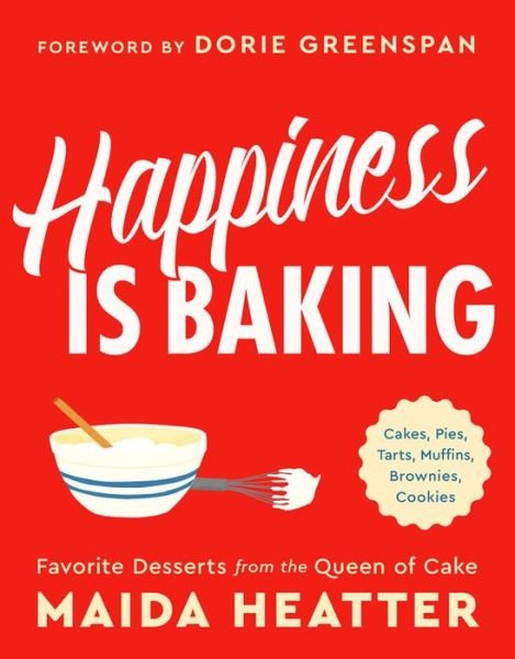 Cover for Maida Heatter · Happiness Is Baking: Cakes, Pies, Tarts, Muffins, Brownies, Cookies: Favorite Desserts from the Queen of Cake (Hardcover Book) (2019)