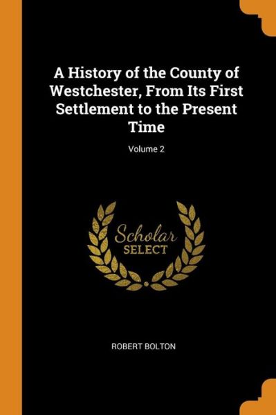 Cover for Robert Bolton · A History of the County of Westchester, from Its First Settlement to the Present Time; Volume 2 (Paperback Book) (2018)