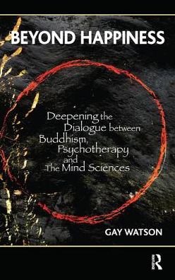 Beyond Happiness: Deepening the Dialogue between Buddhism, Psychotherapy and the Mind Sciences - Gay Watson - Książki - Taylor & Francis Ltd - 9780367105570 - 14 czerwca 2019