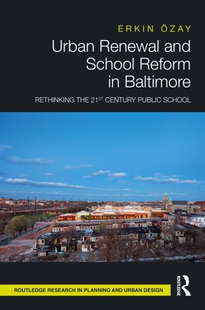 Cover for Erkin Ozay · Urban Renewal and School Reform in Baltimore: Rethinking the 21st Century Public School - Routledge Research in Planning and Urban Design (Hardcover bog) (2020)