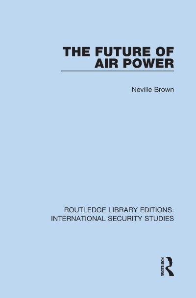 Cover for Neville Brown · The Future of Air Power - Routledge Library Editions: International Security Studies (Hardcover Book) (2021)