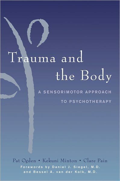 Cover for Kekuni Minton · Trauma and the Body: A Sensorimotor Approach to Psychotherapy - Norton Series on Interpersonal Neurobiology (Inbunden Bok) (2006)