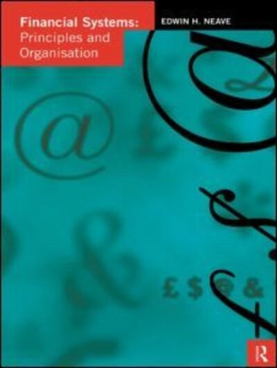 Financial Systems: Principles and Organization - Neave, Edwin H. (Queen's University, Canada) - Books - Taylor & Francis Ltd - 9780415110570 - April 9, 1998