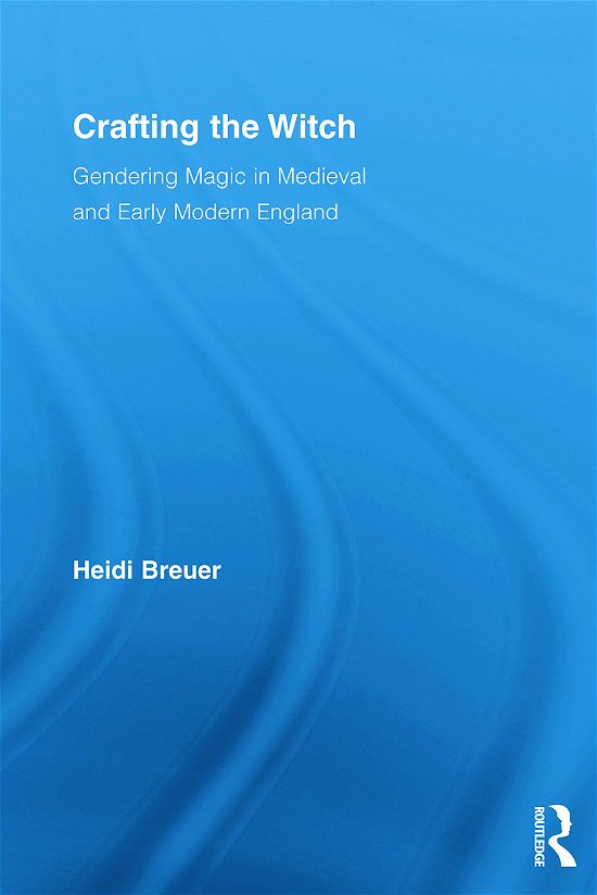 Cover for Breuer, Heidi (California State University at San Marcos, CA, USA) · Crafting the Witch: Gendering Magic in Medieval and Early Modern England - Studies in Medieval History and Culture (Paperback Book) (2011)