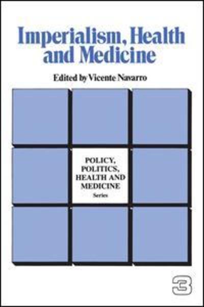 Imperialism, Health and Medicine - Policy, Politics, Health and Medicine Series - Vicente Navarro - Kirjat - Taylor & Francis Ltd - 9780415785570 - keskiviikko 16. tammikuuta 2019