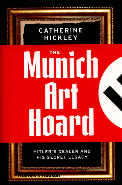 The Munich Art Hoard: Hitler's Dealer and His Secret Legacy - Catherine Hickley - Livres - Thames & Hudson Ltd - 9780500292570 - 21 juillet 2016