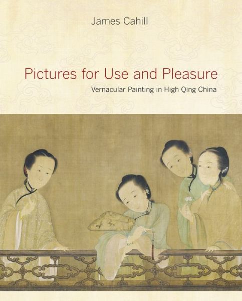 Cover for James Cahill · Pictures for Use and Pleasure: Vernacular Painting in High Qing China (Hardcover Book) (2010)