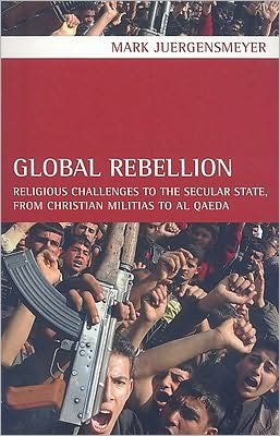 Cover for Mark Juergensmeyer · Global Rebellion: Religious Challenges to the Secular State, from Christian Militias to al Qaeda - Comparative Studies in Religion and Society (Taschenbuch) (2009)