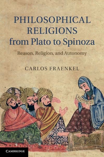 Cover for Fraenkel, Carlos (McGill University, Montreal) · Philosophical Religions from Plato to Spinoza: Reason, Religion, and Autonomy (Hardcover bog) (2012)