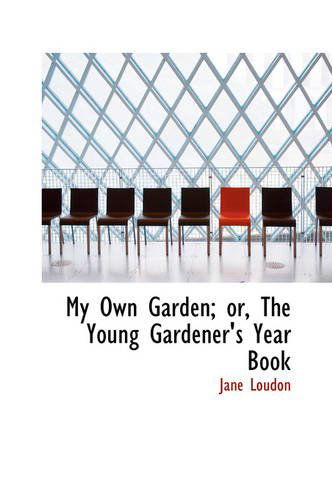 Cover for Jane Loudon · My Own Garden; Or, the Young Gardener's Year Book (Paperback Book) (2008)