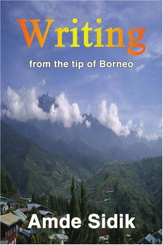 Writing: from the Tip of Borneo - Amde Sidik - Books - iUniverse, Inc. - 9780595326570 - July 26, 2004