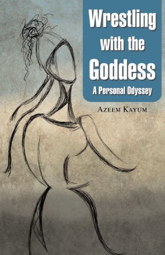Cover for Azeem Kayum · Wrestling with the Goddess: a Personal Odyssey (Taschenbuch) (2008)