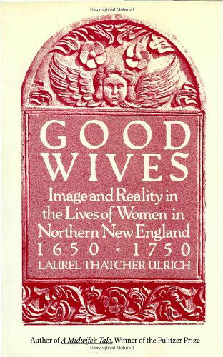 Cover for Laurel Thatcher Ulrich · Good Wives: Image and Reality in the Lives of Women in Northern New England, 1650-1750 (Paperback Book) [Reissue edition] (1991)