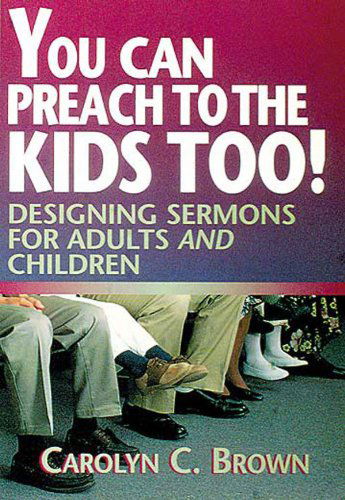Cover for Carolyn C. Brown · You Can Preach to the Kids Too!: Designing Sermons for Adults and Children (Paperback Book) (1997)