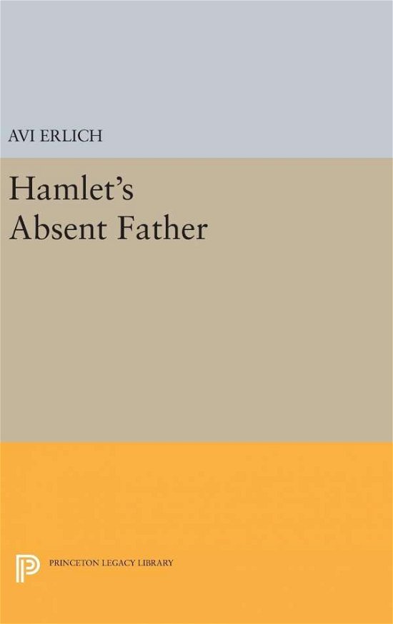 Cover for Avi Erlich · Hamlet's Absent Father - Princeton Legacy Library (Innbunden bok) (2016)