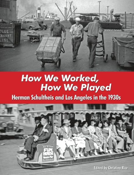 Cover for Christina Rice · How We Worked, How We Played : Herman Schultheis and Los Angeles in the 1930s (Paperback Book) (2016)