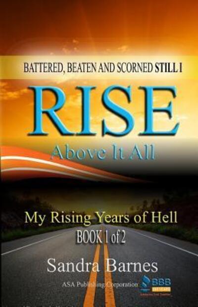 Battered, Beaten and Scorned Still I Rise Above It All : My Rising Years of Hell - Sandra Barnes - Books - ASA Publishing Company - 9780692739570 - March 9, 2017