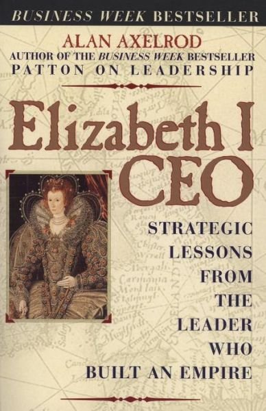 Cover for Axelrod, Alan, Ph.D. · Elizabeth I CEO: Strategic Lessons from the Leader Who Built an Empire (Paperback Book) [1st edition] (2002)