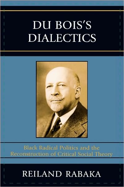 Du Bois's Dialectics: Black Radical Politics and the Reconstruction of Critical Social Theory - Reiland Rabaka - Books - Lexington Books - 9780739119570 - September 1, 2008