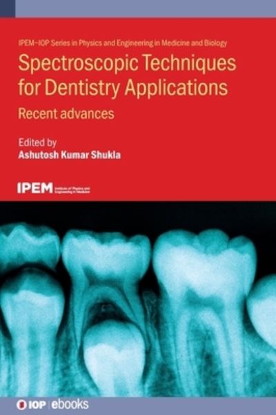 Cover for Ashutosh Kumar Shukla · Spectroscopic Techniques for Dentistry Applications: Recent advances - IPEM-IOP Series in Physics and Engineering in Medicine and Biology (Hardcover Book) (2022)