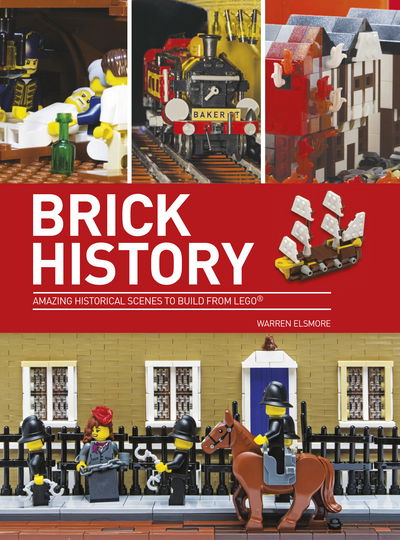 Brick History: Amazing Historical Scenes to Build from LEGO - Warren Elsmore - Kirjat - The History Press Ltd - 9780750967570 - keskiviikko 2. maaliskuuta 2016