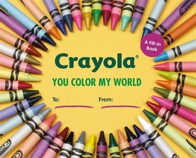 Cover for LLC, Crayola, · Crayola: You Color My World: A Fill-In Book (Hardcover Book) (2020)