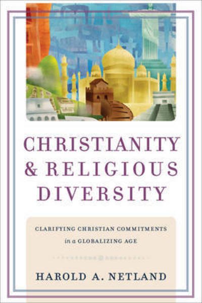 Christianity and Religious Diversity – Clarifying Christian Commitments in a Globalizing Age - Harold A. Netland - Books - Baker Publishing Group - 9780801038570 - May 19, 2015