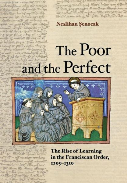 Cover for Neslihan Senocak · The Poor and the Perfect: The Rise of Learning in the Franciscan Order, 1209–1310 (Hardcover Book) (2012)