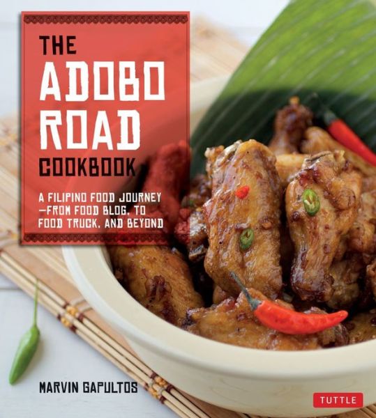 Cover for Marvin Gapultos · The Adobo Road Cookbook: A Filipino Food Journey-From Food Blog, to Food Truck, and Beyond [Filipino Cookbook, 99 Recipes] (Paperback Book) (2013)