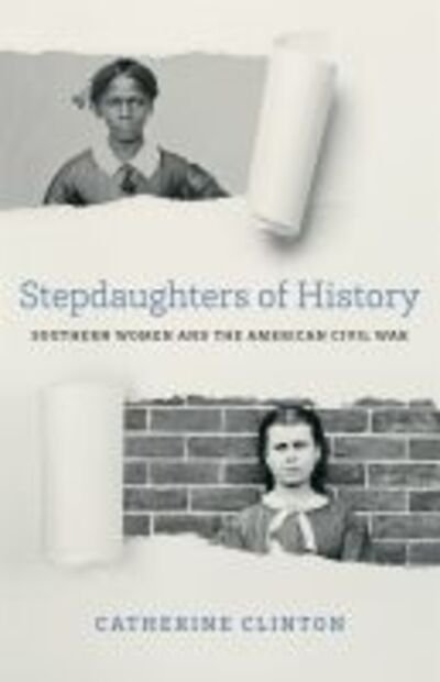 Stepdaughters of History: Southern Women and the American Civil War - Walter Lynwood Fleming Lectures in Southern History - Catherine Clinton - Books - Louisiana State University Press - 9780807164570 - November 30, 2016