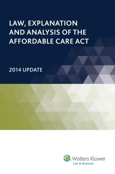 Cover for Wolters Kluwer Law &amp; Business · Law, Explanation and Analysis of the Affordable Care Act (2 Volumes) (Paperback Book) [2014 Update edition] (2014)