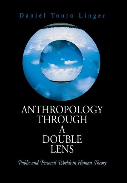 Cover for Daniel Touro Linger · Anthropology Through a Double Lens: Public and Personal Worlds in Human Theory (Hardcover Book) (2005)