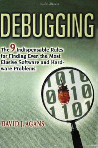 Debugging: The 9 Indispensable Rules for Finding Even the Most Elusive Software and Hardware Problems - David J. AGANS - Books - HarperCollins Focus - 9780814474570 - November 5, 2006