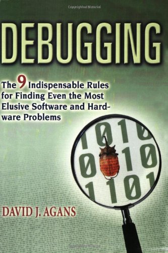 Debugging: The 9 Indispensable Rules for Finding Even the Most Elusive Software and Hardware Problems - David J. AGANS - Bücher - HarperCollins Focus - 9780814474570 - 5. November 2006