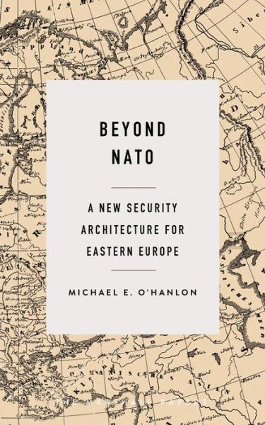 Beyond NATO: A New Security Architecture for Eastern Europe - The Marshall Papers - Michael E. O'Hanlon - Books - Rowman & Littlefield - 9780815732570 - August 15, 2017