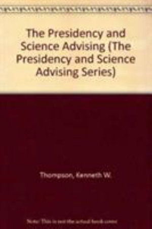 The Presidency and Science Advising - The Presidency and Science Advising Series - Kenneth W. Thompson - Books - University Press of America - 9780819169570 - May 31, 1988