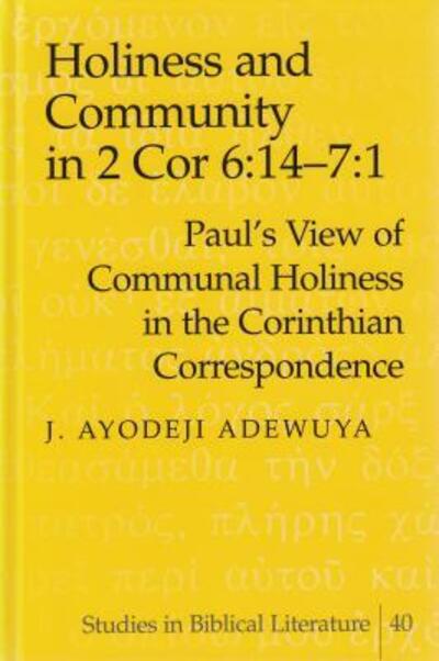 Cover for J. Ayodeji Adewuya · Holiness and Community in 2 Cor 6:14-7:1: Paul's View of Communal Holiness in the Corinthian Correspondence - Studies in Biblical Literature (Hardcover Book) (2001)