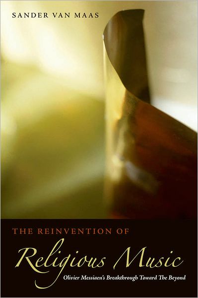 Cover for Sander van Maas · The Reinvention of Religious Music: Olivier Messiaen's Breakthrough Toward the Beyond (Hardcover Book) (2009)