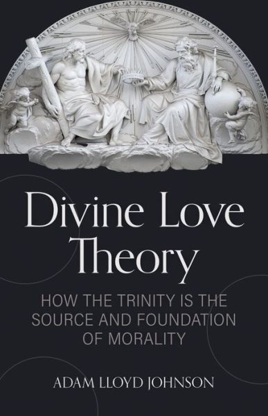 Cover for Adam Johnson · Divine Love Theory: How the Trinity Is the Source and Foundation of Morality (Paperback Book) (2023)