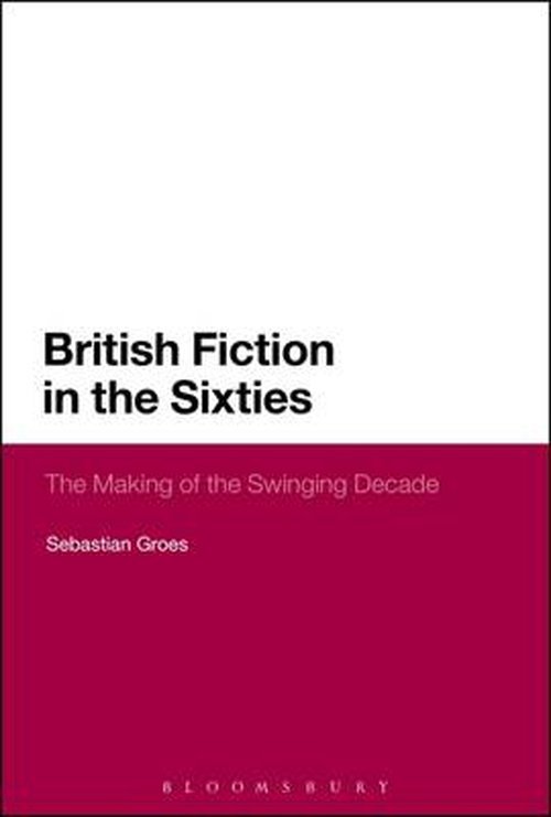 Cover for Groes, Dr Sebastian (University of Roehampton, London) · British Fictions of the Sixties: The Making of the Swinging Decade (Innbunden bok) (2016)