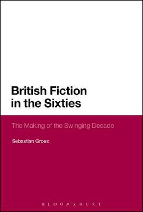 Cover for Groes, Dr Sebastian (University of Roehampton, London) · British Fictions of the Sixties: The Making of the Swinging Decade (Hardcover Book) (2016)