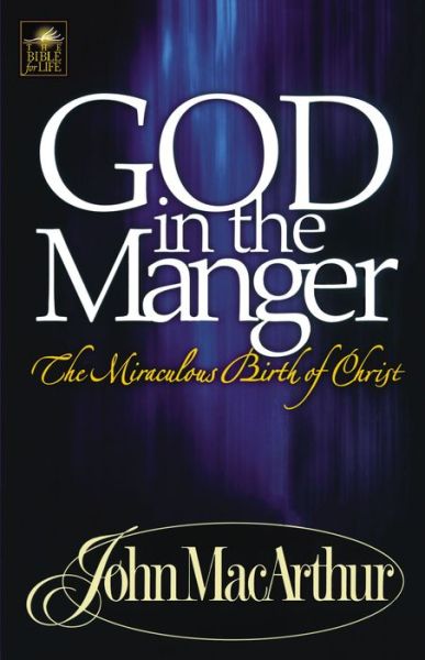 Cover for John F. MacArthur · God in the Manger: The Miraculous Birth of Christ (Paperback Book) (2001)