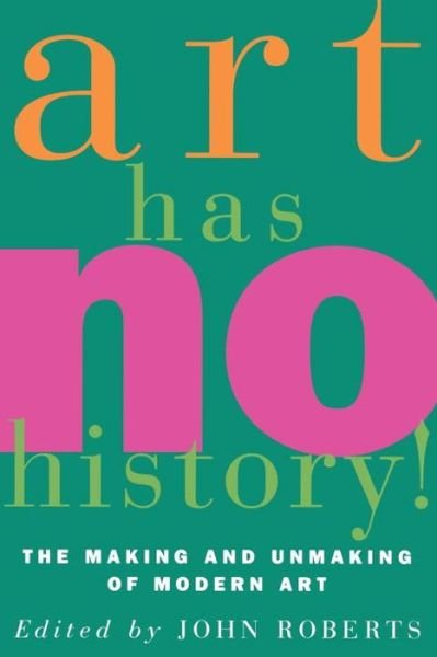 Art Has No History!: The Making and Unmaking of Modern Art - John Roberts - Bøger - Verso Books - 9780860914570 - 17. august 1994
