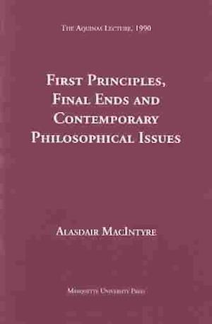 Cover for Alasdair MacIntyre · First Principles, Finals Ends, and Contemporary Philosophical Issues - The Aquinas Lecture in Philosophy (Paperback Book) (1990)